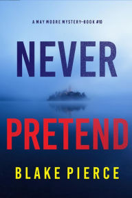 Title: Never Pretend (A May Moore Suspense ThrillerBook 10), Author: Blake Pierce