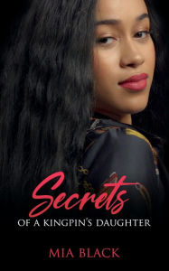 Title: Secrets Of A Kingpin's Daughter, Author: Mia Black