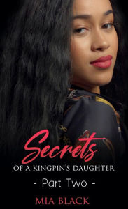 Title: Secrets Of A Kingpin's Daughter 2, Author: Mia Black