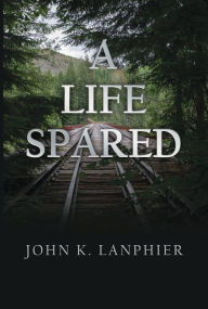 Title: A Life Spared, Author: John K. Lanphier