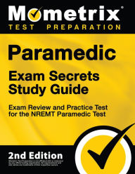 Title: Paramedic Exam Secrets Study Guide - Exam Review and Practice Test for the NREMT Paramedic Test: [2nd Edition], Author: Mometrix Test Preparation Team