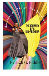 Title: Rainbows Are Closer Than You Think: The Journey of a Kidpreneur, Author: Ryleigh Riddle