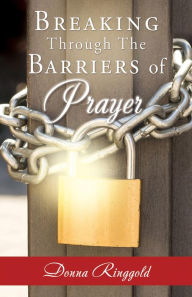 Title: BREAKING THROUGH THE BARRIERS OF PRAYER, Author: DONNA RINGGOLD