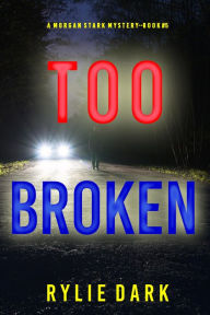 Title: Too Broken (A Morgan Stark FBI Suspense ThrillerBook 5), Author: Rylie Dark