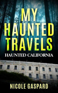 Title: My Haunted Travels: Haunted California, Author: Nicole Gaspard