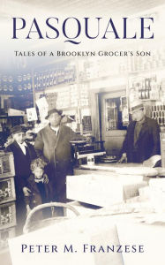 Title: Pasquale: Tales of a Brooklyn Grocer's Son, Author: Peter M. Franzese