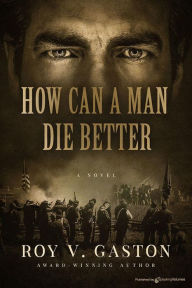 Title: How Can a Man Die Better, Author: Roy V. Gaston