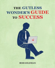 Title: The Gutless Wonder's Guide to Success, Author: Bob Goldman