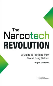 Title: The Narcotech Revolution: A Guide to Profiting from Global Drug Reform, Author: Hugh MacKenzie