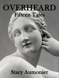 Title: Overheard: Fifteen Tales, Author: Stacy Aumonier