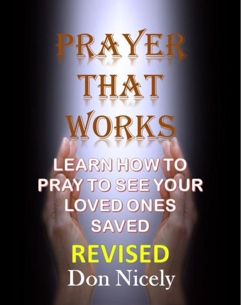 Prayer That Works: Learn How To Pray And See Your Loved Ones Saved