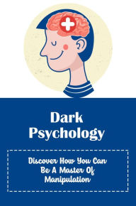 Title: Dark Psychology: Discover How You Can Be A Master Of Manipulation, Author: Rudy Luyando