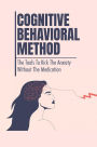 Cognitive Behavioral Method: The Tools To Kick The Anxiety Without The Medication