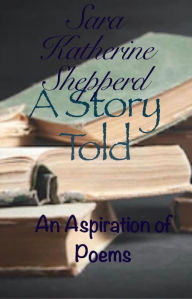 Title: A Story Told: An Aspiration of Poems, Author: Sara Shepperd