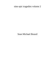 Title: NINE EPIC TRAGEDIES VOLUME 2, Author: Sean Michael Brassil