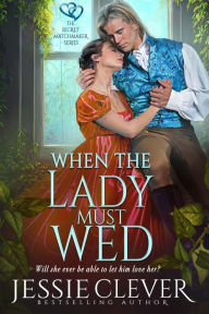 Title: When the Lady Must Wed, Author: Jessie Clever