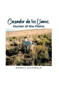 Title: Cazador de los Llanos, Hunter of the Plains, Author: Ernest Eichwald