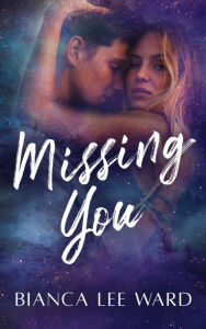 Title: Missing You: A First Love New Adult Romance Novel, Author: Bianca Lee Ward