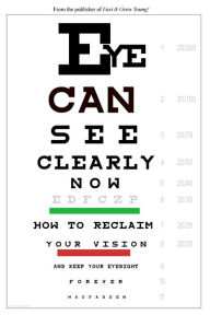 Title: Eye Can See Clearly Now: How to Reclaim Your Vision and Keep Your Eyesight Forever, Author: Bernarr Macfadden