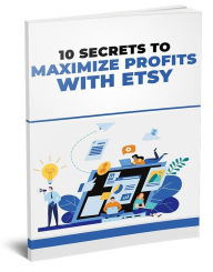 Title: 10 SECRETS TO MAXIMIZE PROFITS WITH ETSY, Author: Black Eagle Digital Media Company