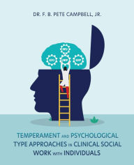 Title: Temperament and Psychological Type Approaches in Clinical Social Work with Individuals, Author: Dr. F. B. Pete Campbell