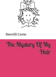 Title: The Mystery of My Hair, Author: Sherrilli Carter