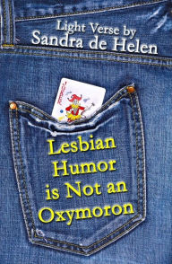 Title: Lesbian Humor is Not an Oxymoron: Light Verse, Author: Sandra De Helen
