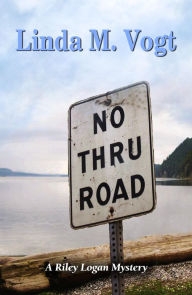 Title: No Thru Road: A Riley Logan Mystery, Author: Linda M. Vogt