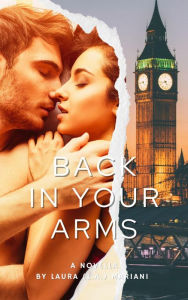 Title: Back In Your Arms: The Nine Lives of Gabrielle: For Three She Stays - Book 2, Author: Laura Mariani