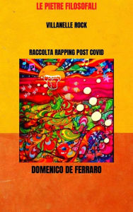 Title: LE PIETRE FILOSOFALI: VILLANELLE ROCK RACCOLTA RAPPING POST COVID, Author: Dominic De Ferraro