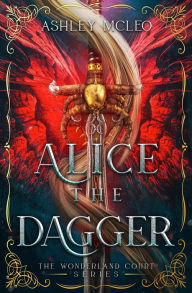 Title: Alice the Dagger: A Fae Fantasy Fairytale Retelling of Alice in Wonderland, Author: Ashley Mcleo