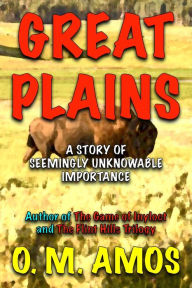 Title: Great Plains: A Story of Seemingly Unknowable Importance, Author: O. M. Amos