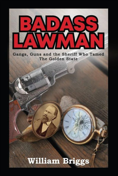 Badass Lawman: Gangs, Guns and the Sheriff Who Tamed The Golden State