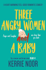 Title: Three Angry Women And A Baby: A Heart Warming Feel-Good Romanitc Comedy, Author: Kerrie Noor