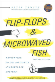 Title: Flip-Flops and Microwaved Fish: Navigating the Dos and Don'ts of Workplace Culture (Second Edition), Author: Peter Yawitz