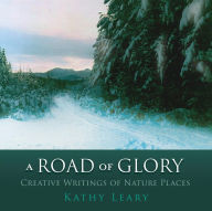 Title: A ROAD OF GLORY: Creative Writings of Nature Places, Author: Kathy Leary