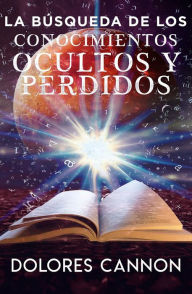 Title: La búsqueda de los conocimientos ocultos y perdidos / The Search for Hidden Sacred Knowledge, Author: Dolores Cannon