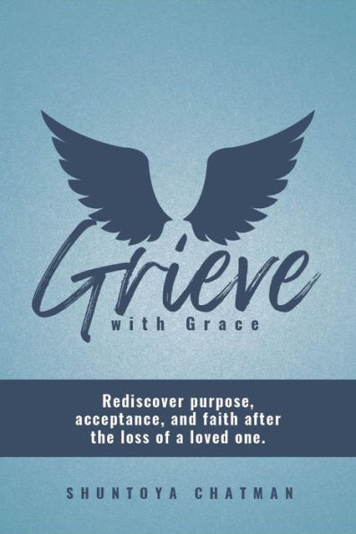 Grieve with Grace: Rediscover purpose, acceptance, and faith after the loss of a loved one.