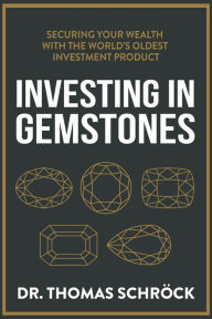 Investing in Gemstones: Securing Your Wealth with the World's Oldest Investment Product