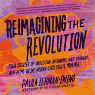 Reimagining the Revolution: Four Stories of Abolition, Autonomy, and Forging New Paths in the Modern Civil Rights Movement