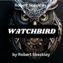 Robert Sheckley: Watchbird: 'Fixing' problems can lead to horrifying things.