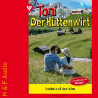 Liebe auf der Alm - Toni der Hüttenwirt, Band 351 (ungekürzt)