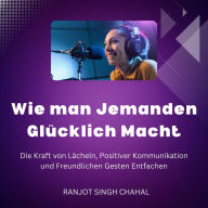 Wie man Jemanden Glücklich Macht: Die Kraft von Lächeln, Positiver Kommunikation und Freundlichen Gesten Entfachen