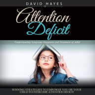 Attention Deficit: Understanding Symptoms Diagnosis and Treatment of Adhd (Winning Strategies to Empower You or Your Child to Overcome Attention Deficit)