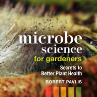 Microbe Science for Gardeners: Secrets to Better Plant Health