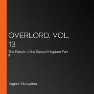 Overlord, Vol. 13: The Paladin of the Sacred Kingdom Part II