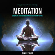 Meditation: Erlerne die effektivste & einfachste Meditationstechnik (Erlerne die reinigenden Techniken der Meditation für mehr Achtsamkeit, Gelassenheit und innere Stärke)