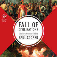 Fall of Civilizations: Stories of Greatness and Decline