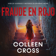 Fraude en rojo: Una novela de la serie “Los misterios de Katerina Carter ; los colores del fraude”