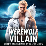 Mated to the Werewolf Villain: Spicy Dark Enemies to Lovers Paranormal Shifter Romance